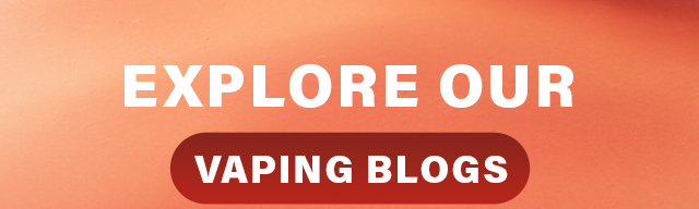 Explore our Vaping Blogs