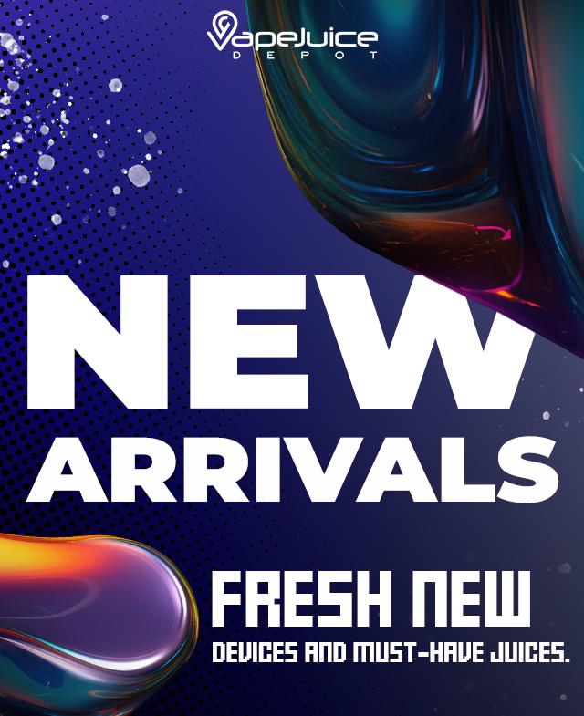 New Arrivals! Fresh New devices and must have juices.